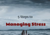 5 Steps to Managing Stress simple tips to help manage and reduce your stress levels