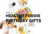 5 Best Healthy Foodie Birthday Gifts