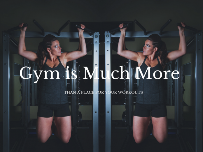 The Gym is Much More than a Place for your Workouts
