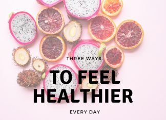 Three Ways to Feel Healthier Every Day Three Ways to Feel Healthier Every Day