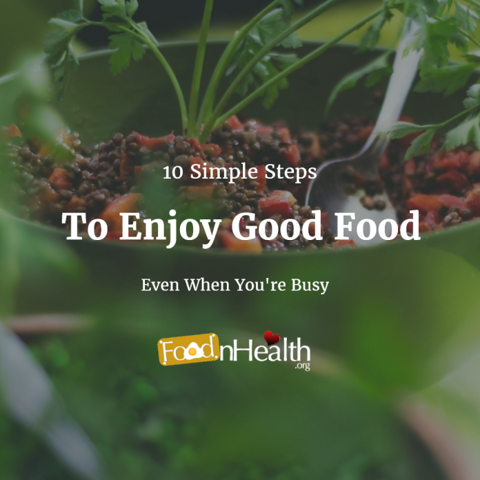 10 Simple Steps To Enjoy Good Food Even When You're Busy