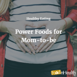 Healthy Eating: Power Foods for Mom-to-be