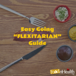 Easy Going “FLEXITARIAN” Guide Can't do vegetarian? How about flexitarian?