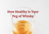 How Healthy Is Your Peg of Whisky How Healthy Is Your Peg of Whisky
