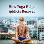 How Yoga Helps Addicts Recover How Yoga Helps Addicts Recover