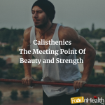 Calisthenics and its promise of beauty and strength