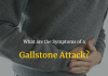 What are the Symptoms of a Gallstone Attack?