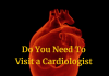You Need To Visit a Cardiologist