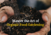 Master the Art of Organic Food Gardening Using These 9 Tips Want To Grow Organic Food? Here Are Some Tips