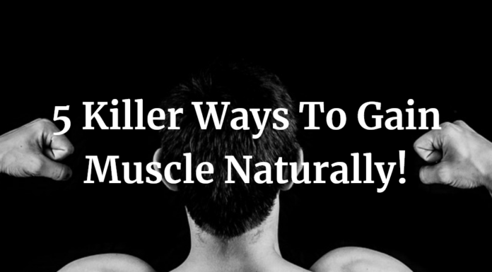 5 Effective Ways to Develop Muscles 5 Killer Ways To Gain Muscle Naturally