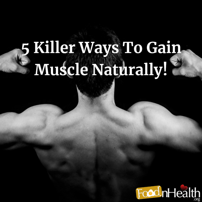 5 Killer Ways To Gain Muscle Naturally