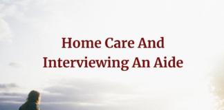 Home Care And Interviewing An Aide