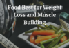 Top 8 Food Best for Weight Loss and Muscle Building Food Best for Weight Loss and Muscle Building