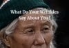 What Do Your Wrinkles Say About You? What Do Your Wrinkles Say About You?