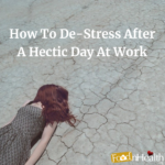 7 Ways To De-Stress After A Hectic Day At Work De-Stress After A Hectic Day At Work