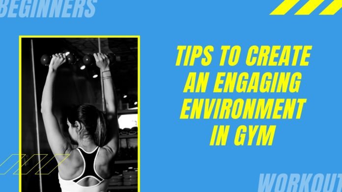 8 Tips to create an engaging environment in Gym
