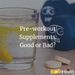 Pre-workout Supplements: Good or Bad?
