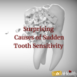 Surprising Causes of Sudden Tooth Sensitivity