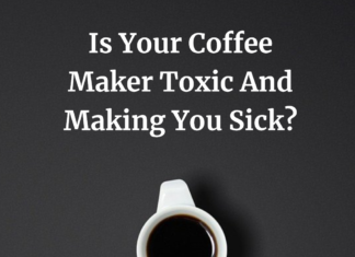 Is Your Coffee Maker Toxic And Making You Sick? Is Your Coffee Maker Making You Sick