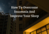 How To Overcome Insomnia And Improve Your Sleep How To Overcome Insomnia And Improve Your Sleep