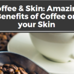 Coffee & Skin: Amazing Benefits